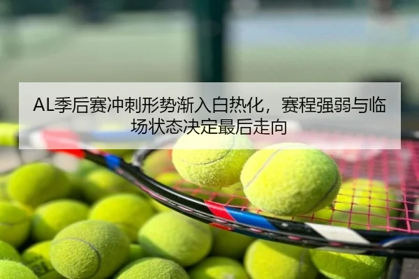 AL季后赛冲刺形势渐入白热化，赛程强弱与临场状态决定最后走向 | C7GAME